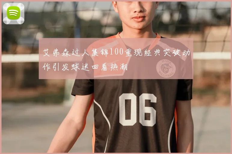 艾弗森过人集锦100重现经典突破动作引发球迷回看热潮