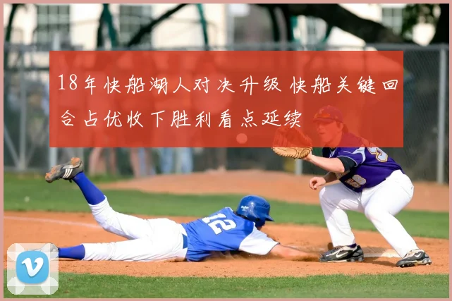 18年快船湖人对决升级 快船关键回合占优收下胜利看点延续