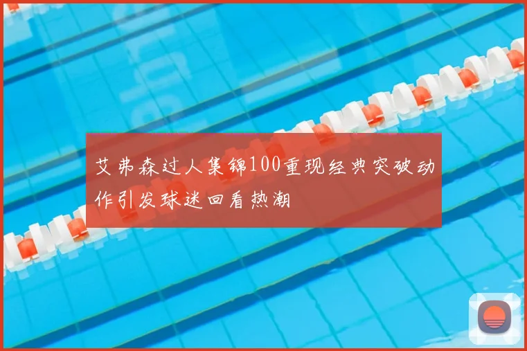 艾弗森过人集锦100重现经典突破动作引发球迷回看热潮