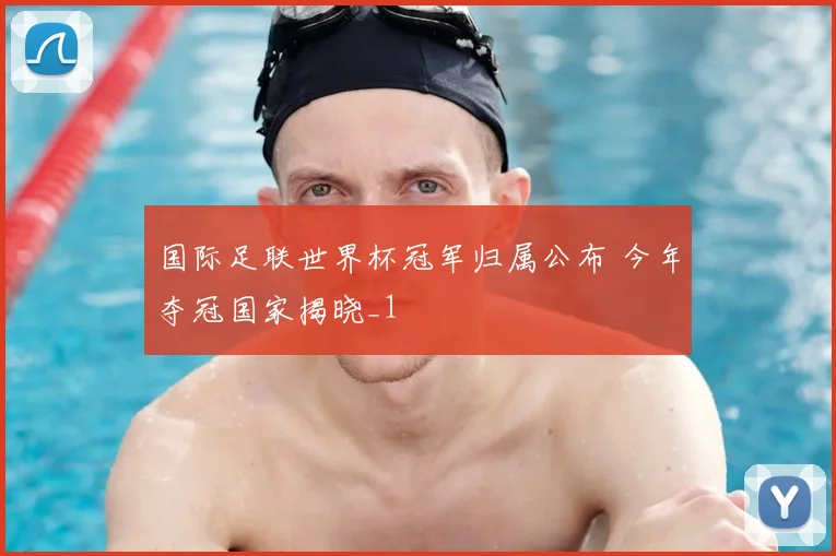 国际足联世界杯冠军归属公布 今年夺冠国家揭晓_1